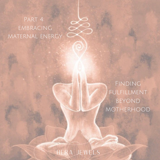 Part 4- Embracing Maternal Energy: Finding Fulfillment Beyond Motherhood